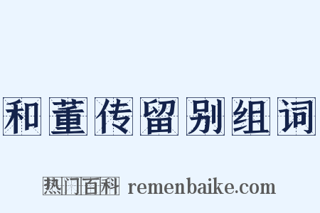 和董传留别组词是什么意思的图片